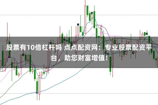 股票有10倍杠杆吗 点点配资网:专业股票配资平台,助您财富增值!