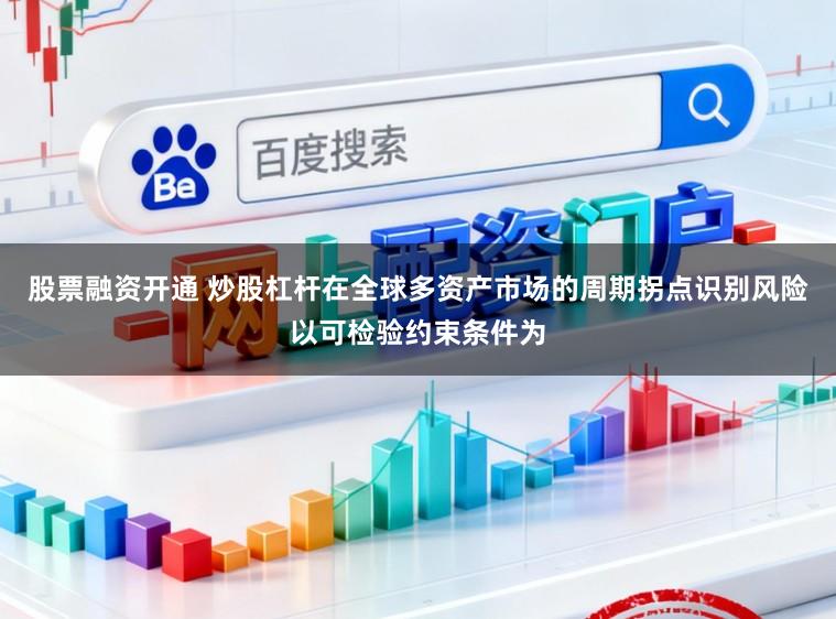 股票融资开通 炒股杠杆在全球多资产市场的周期拐点识别风险以可检验约束条件为