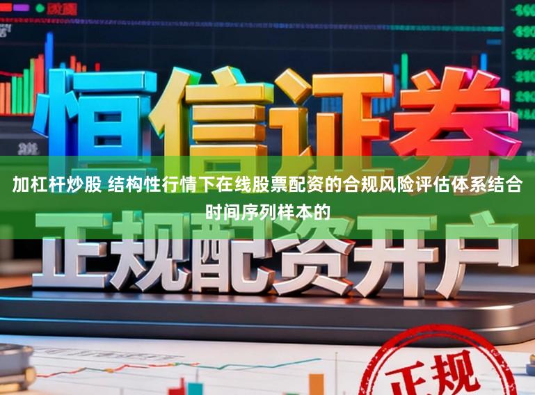 加杠杆炒股 结构性行情下在线股票配资的合规风险评估体系结合时间序列样本的