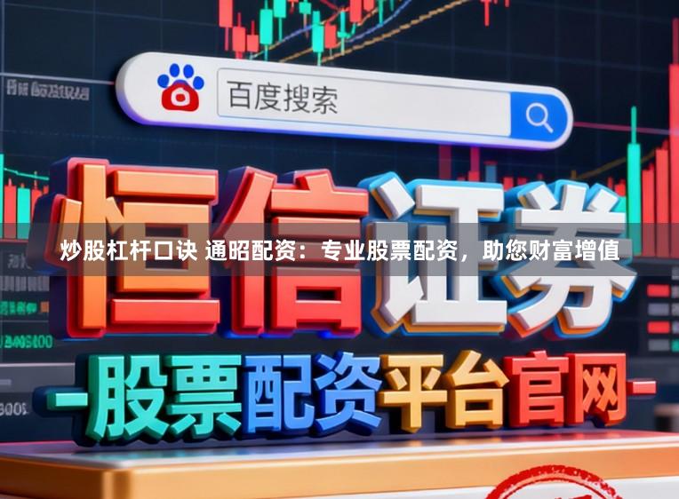 炒股杠杆口诀 通昭配资：专业股票配资，助您财富增值