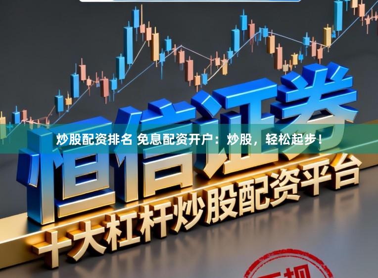 炒股配资排名 免息配资开户:炒股,轻松起步!
