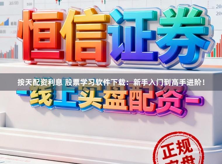 按天配资利息 股票学习软件下载:新手入门到高手进阶!