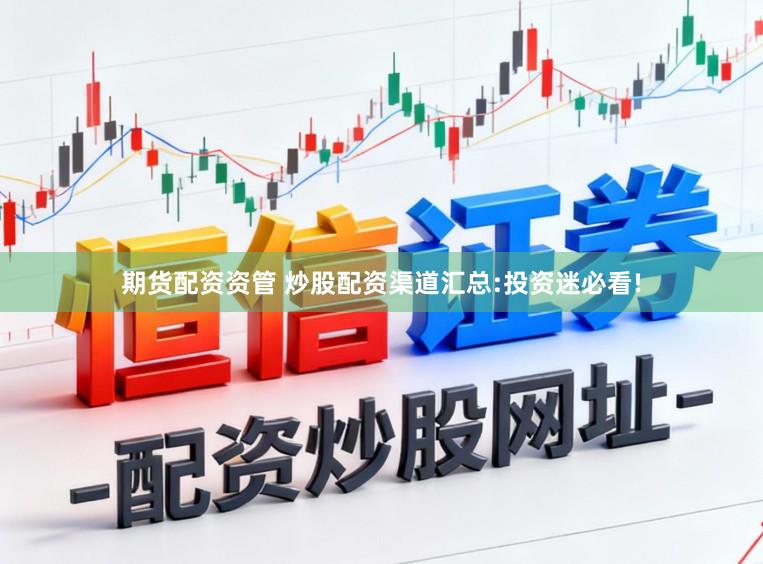 期货配资资管 炒股配资渠道汇总:投资迷必看!