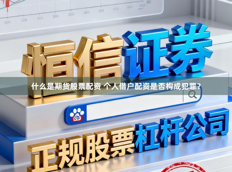 什么是期货股票配资 个人借户配资是否构成犯罪？