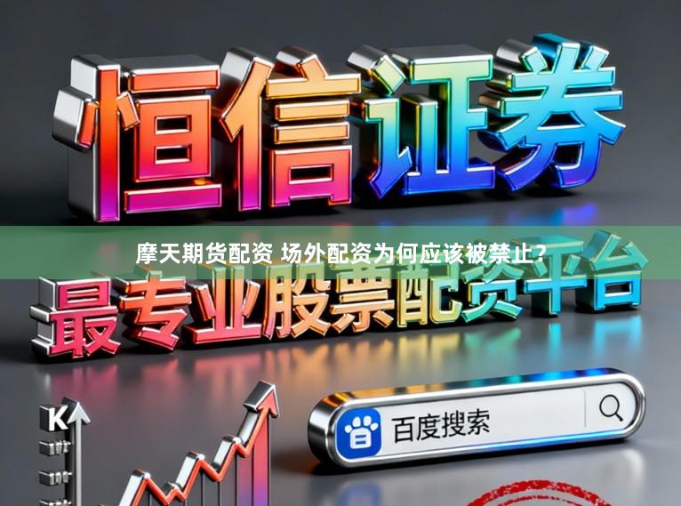 摩天期货配资 场外配资为何应该被禁止?
