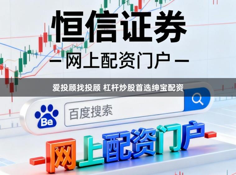爱投顾找投顾 杠杆炒股首选绅宝配资