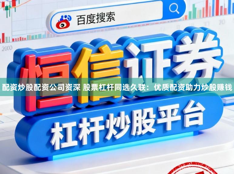 配资炒股配资公司资深 股票杠杆同选久联:优质配资助力炒股赚钱