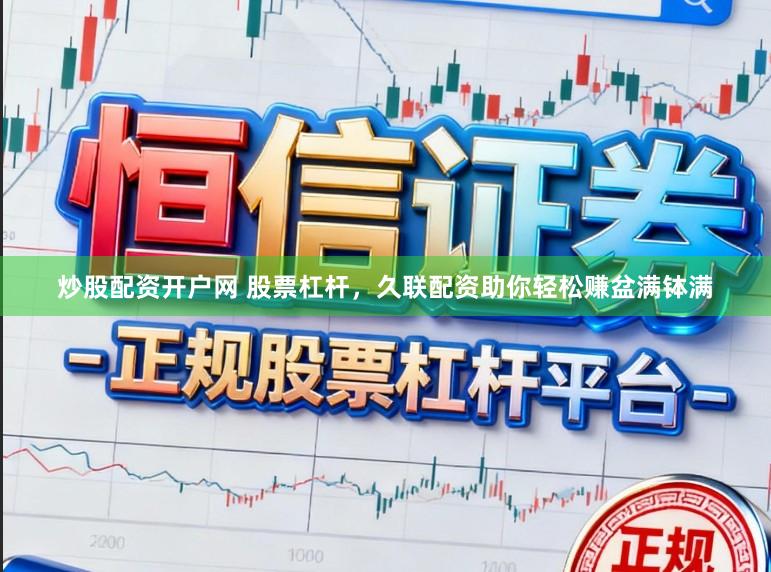 炒股配资开户网 股票杠杆，久联配资助你轻松赚盆满钵满