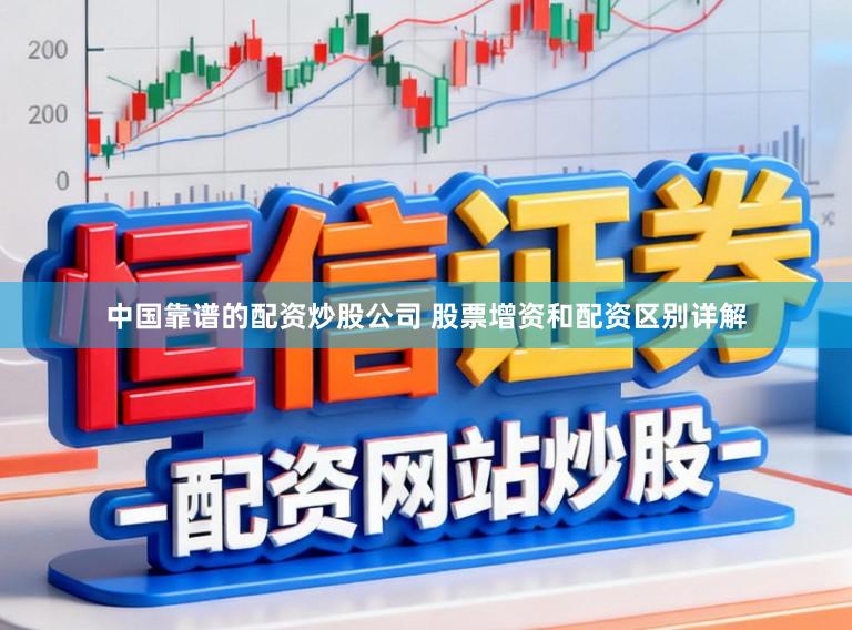 中国靠谱的配资炒股公司 股票增资和配资区别详解