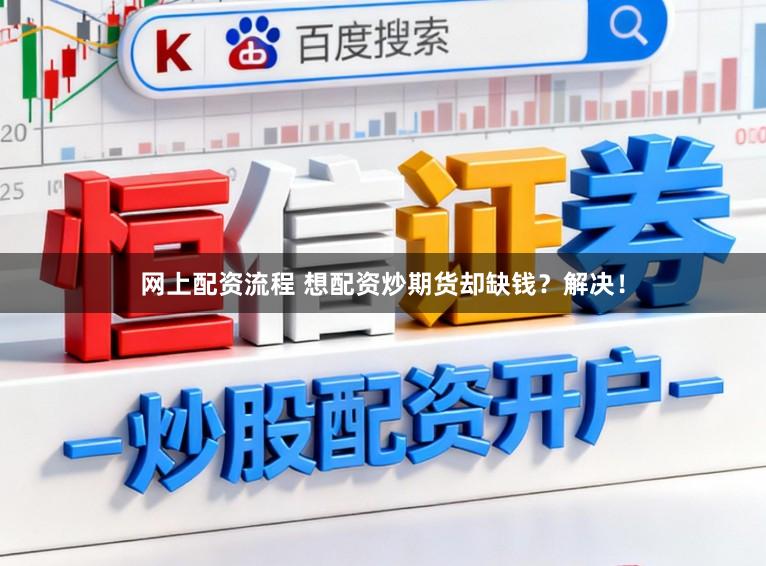 网上配资流程 想配资炒期货却缺钱？解决！