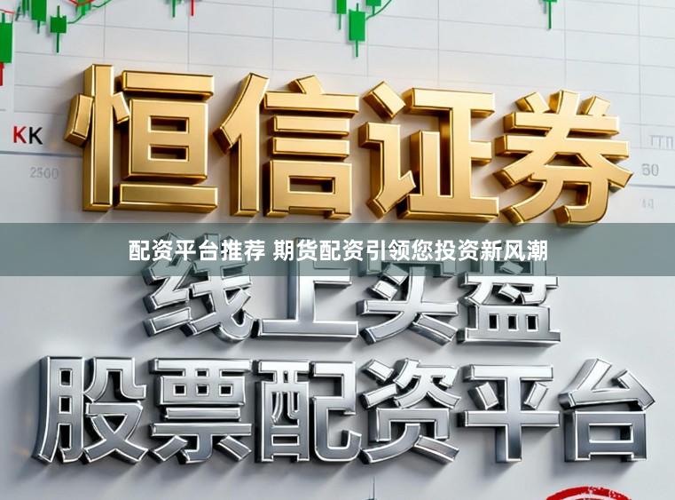 配资平台推荐 期货配资引领您投资新风潮