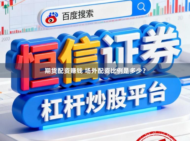 期货配资赚钱 场外配资比例是多少？