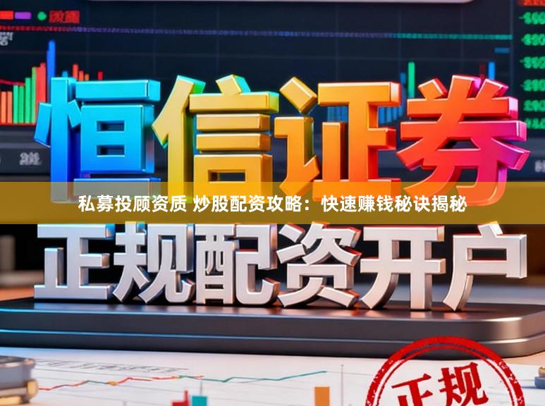 私募投顾资质 炒股配资攻略：快速赚钱秘诀揭秘