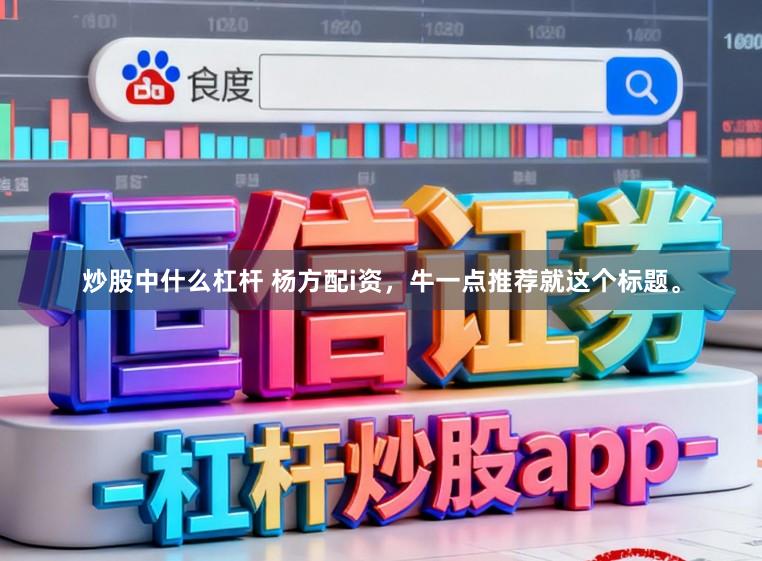 炒股中什么杠杆 杨方配i资，牛一点推荐就这个标题。