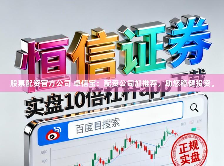 股票配资官方公司 卓信宝:配资公司加推荐,助您稳健投资。