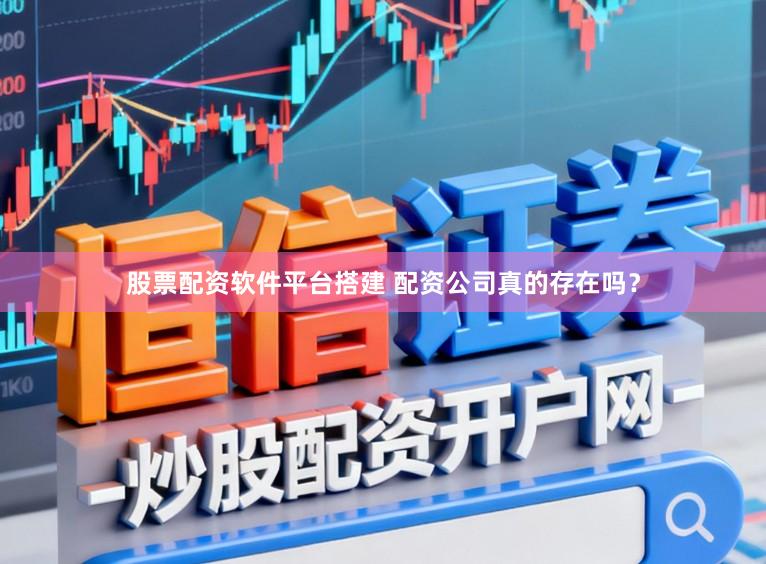 股票配资软件平台搭建 配资公司真的存在吗？