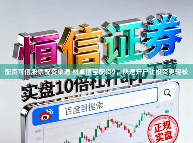 配资可信股票配资渠道 材卓信宝配资9，快速开户让投资更轻松
